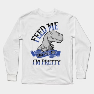 Feed Me and Tell Me I'm Pretty Long Sleeve T-Shirt